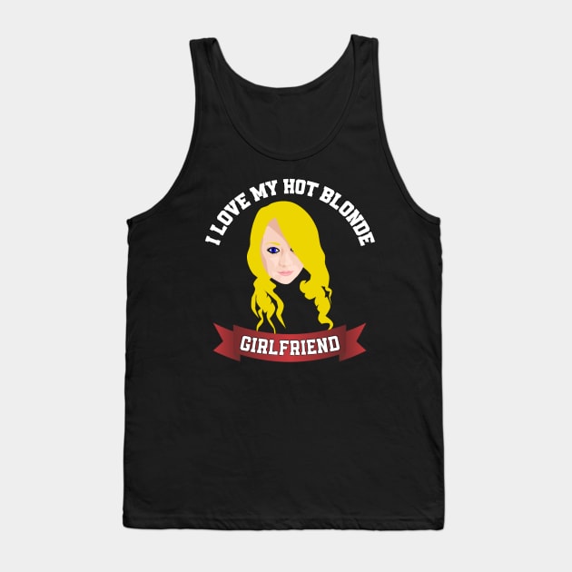 I love my hot blonde girlfriend Tank Top by sukhendu.12